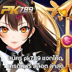 สมัคร pk789 แจกโค้ด เครดิตฟรี สล็อต ล่าสุด